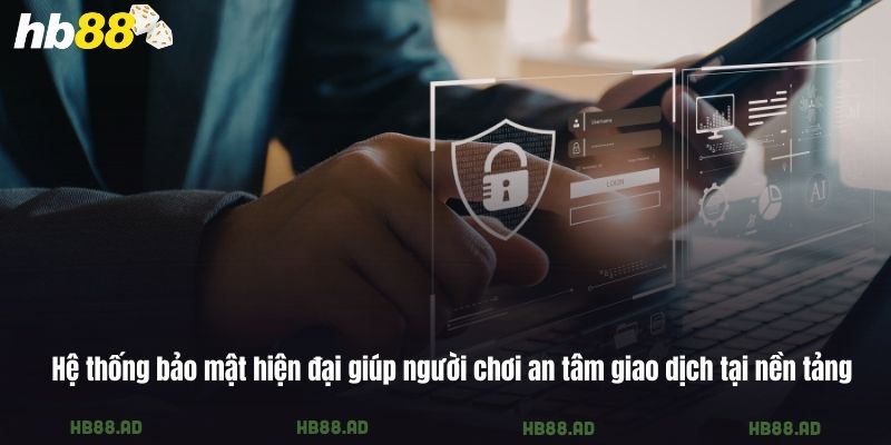Hệ thống bảo mật hiện đại giúp người chơi an tâm giao dịch tại nền tảng