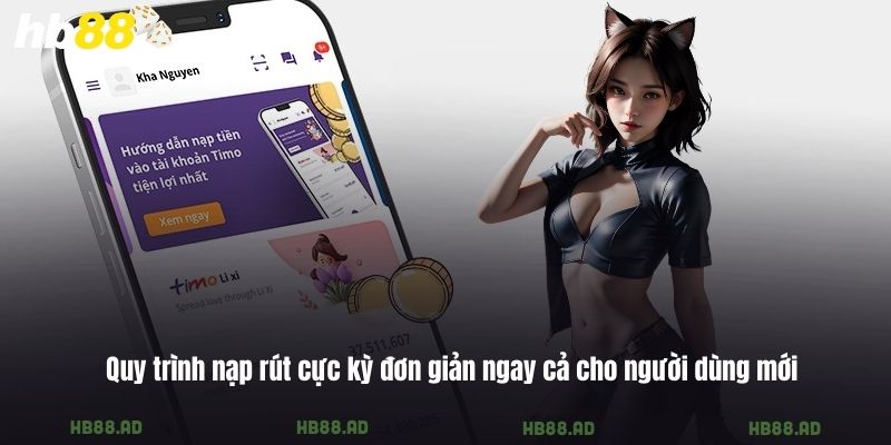 Quy trình nạp rút cực kỳ đơn giản ngay cả cho người dùng mới